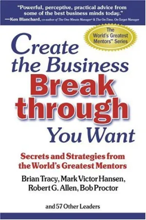 Create the Business Breakthrough You Want: Secrets and Strategies from the World's Greatest Mentors