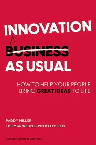 Innovation as Usual: How to Help Your People Bring Great Ideas to Life